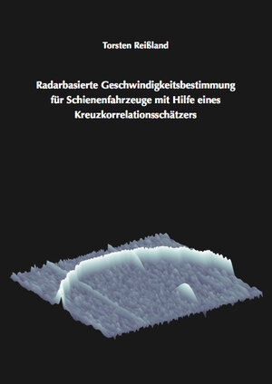 Buchcover Radarbasierte Geschwindigkeitsbestimmung für Schienenfahrzeuge mit Hilfe eines Kreuzkorrelationsschätzers | Torsten Reißland | EAN 9783843953870 | ISBN 3-8439-5387-2 | ISBN 978-3-8439-5387-0