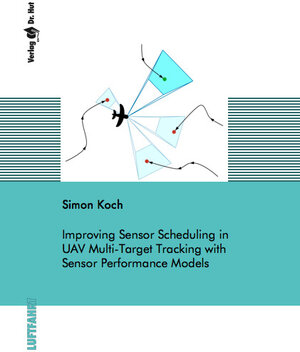 Buchcover Improving Sensor Scheduling in UAV Multi-Target Tracking with Sensor Performance Models | Simon Koch | EAN 9783843955409 | ISBN 3-8439-5540-9 | ISBN 978-3-8439-5540-9