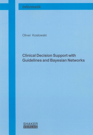Buchcover Clinical Decision Support with Guidelines and Bayesian Networks | Oliver Koslowski | EAN 9783844005646 | ISBN 3-8440-0564-1 | ISBN 978-3-8440-0564-6