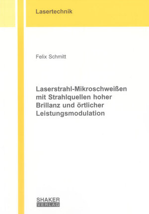 Buchcover Laserstrahl-Mikroschweißen mit Strahlquellen hoher Brillanz und örtlicher Leistungsmodulation | Felix Schmitt | EAN 9783844010411 | ISBN 3-8440-1041-6 | ISBN 978-3-8440-1041-1