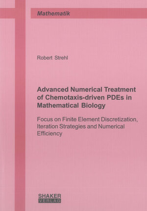 Buchcover Advanced Numerical Treatment of Chemotaxis-driven PDEs in Mathematical Biology | Robert Strehl | EAN 9783844022841 | ISBN 3-8440-2284-8 | ISBN 978-3-8440-2284-1