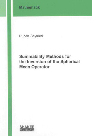 Buchcover Summability Methods for the Inversion of the Spherical Mean Operator | Ruben Seyfried | EAN 9783844030006 | ISBN 3-8440-3000-X | ISBN 978-3-8440-3000-6