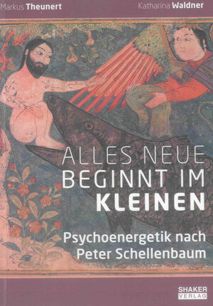 Buchcover Alles Neue beginnt im Kleinen: Psychoenergetik nach Peter Schellenbaum | Markus Theunert | EAN 9783844030013 | ISBN 3-8440-3001-8 | ISBN 978-3-8440-3001-3