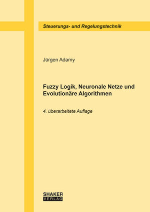 Buchcover Fuzzy Logik, Neuronale Netze und Evolutionäre Algorithmen, 4. überarbeitete Auflage | Jürgen Adamy | EAN 9783844037920 | ISBN 3-8440-3792-6 | ISBN 978-3-8440-3792-0