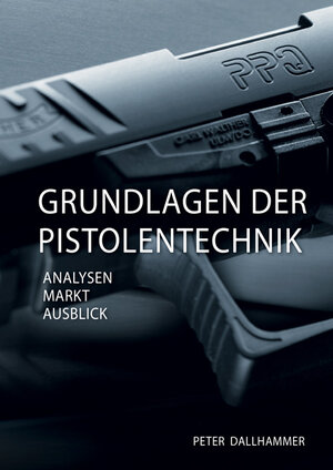 Buchcover Grundlagen der Pistolentechnik | Peter Dallhammer | EAN 9783844058093 | ISBN 3-8440-5809-5 | ISBN 978-3-8440-5809-3