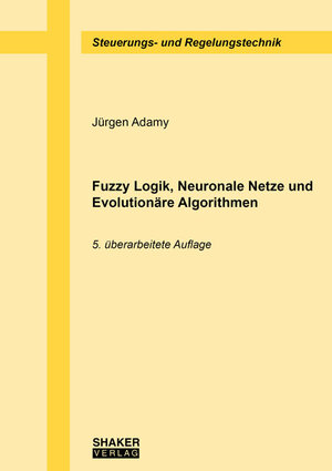 Buchcover Fuzzy Logik, Neuronale Netze und Evolutionäre Algorithmen | Jürgen Adamy | EAN 9783844069297 | ISBN 3-8440-6929-1 | ISBN 978-3-8440-6929-7