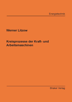Buchcover Kreisprozesse der Kraft- und Arbeitsmaschinen | Werner Litzow | EAN 9783844070248 | ISBN 3-8440-7024-9 | ISBN 978-3-8440-7024-8