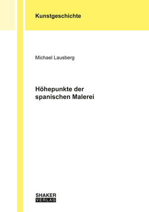 Buchcover Höhepunkte der spanischen Malerei | Michael Lausberg | EAN 9783844070408 | ISBN 3-8440-7040-0 | ISBN 978-3-8440-7040-8