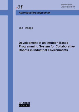 Buchcover Development of an Intuition Based Programming System for Collaborative Robots in Industrial Environments | Jan Hodapp | EAN 9783844072747 | ISBN 3-8440-7274-8 | ISBN 978-3-8440-7274-7