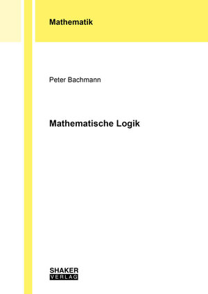 Buchcover Mathematische Logik | Peter Bachmann | EAN 9783844073324 | ISBN 3-8440-7332-9 | ISBN 978-3-8440-7332-4