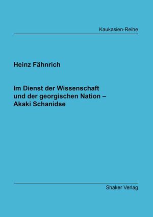 Buchcover Im Dienst der Wissenschaft und der georgischen Nation – Akaki Schanidse | Heinz Fähnrich | EAN 9783844081152 | ISBN 3-8440-8115-1 | ISBN 978-3-8440-8115-2