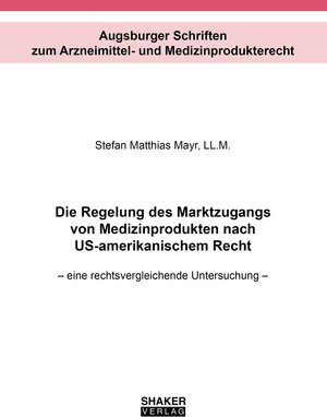 Buchcover Die Regelung des Marktzugangs von Medizinprodukten nach US-amerikanischem Recht | Stefan Matthias Mayr | EAN 9783844085891 | ISBN 3-8440-8589-0 | ISBN 978-3-8440-8589-1