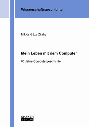 Buchcover Mein Leben mit dem Computer | Miklós Géza Zilahy | EAN 9783844086997 | ISBN 3-8440-8699-4 | ISBN 978-3-8440-8699-7