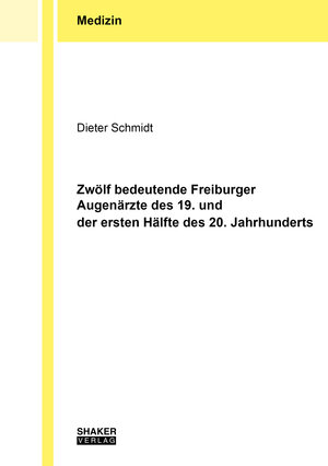 Buchcover Zwölf bedeutende Freiburger Augenärzte des 19. und der ersten Hälfte des 20. Jahrhunderts | Dieter Schmidt | EAN 9783844089318 | ISBN 3-8440-8931-4 | ISBN 978-3-8440-8931-8