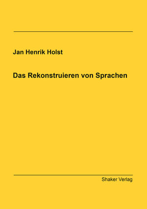 Buchcover Das Rekonstruieren von Sprachen | Jan Henrik Holst | EAN 9783844090550 | ISBN 3-8440-9055-X | ISBN 978-3-8440-9055-0