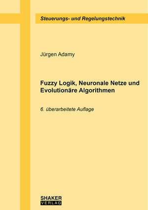 Buchcover Fuzzy Logik, Neuronale Netze und Evolutionäre Algorithmen | Jürgen Adamy | EAN 9783844091830 | ISBN 3-8440-9183-1 | ISBN 978-3-8440-9183-0