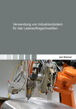 Buchcover Verwendung von Industrierobotern für das Laserauftragschweißen | Jan Bremer | EAN 9783844093278 | ISBN 3-8440-9327-3 | ISBN 978-3-8440-9327-8