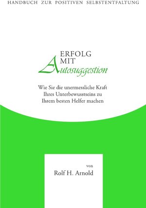 Buchcover Erfolg mit Autosuggestion | Rolf H. Arnold | EAN 9783844201284 | ISBN 3-8442-0128-9 | ISBN 978-3-8442-0128-4