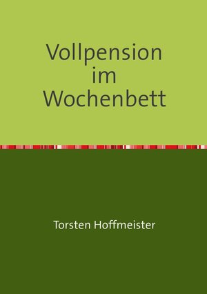 Buchcover Vollpension im Wochenbett | Torsten Hoffmeister | EAN 9783844207569 | ISBN 3-8442-0756-2 | ISBN 978-3-8442-0756-9