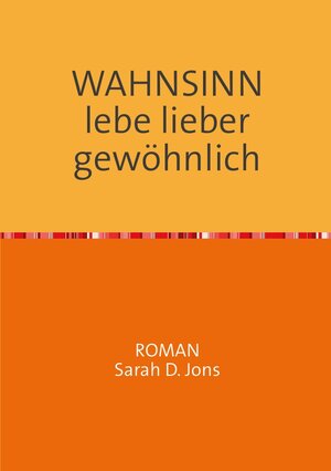 Buchcover WAHNSINN lebe lieber gewöhnlich | Sarah D. Jons | EAN 9783844207965 | ISBN 3-8442-0796-1 | ISBN 978-3-8442-0796-5