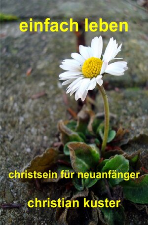 Buchcover einfach leben | Christian Kuster | EAN 9783844223163 | ISBN 3-8442-2316-9 | ISBN 978-3-8442-2316-3
