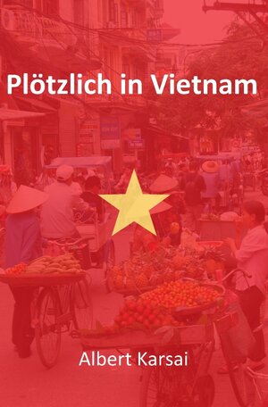 Buchcover Plötzlich in Vietnam | Albert Karsai | EAN 9783844224818 | ISBN 3-8442-2481-5 | ISBN 978-3-8442-2481-8