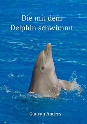 Buchcover Die mit dem Delphin schwimmt | Gudrun Anders | EAN 9783844225259 | ISBN 3-8442-2525-0 | ISBN 978-3-8442-2525-9