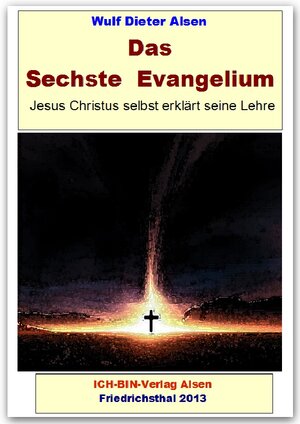 Buchcover Das Sechste Evangelium - Jesus Christus erklärt seine Lehre | Wulf Dieter Alsen | EAN 9783844249514 | ISBN 3-8442-4951-6 | ISBN 978-3-8442-4951-4