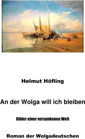Buchcover An der Wolga will ich bleiben | Helmut Höfling | EAN 9783844252033 | ISBN 3-8442-5203-7 | ISBN 978-3-8442-5203-3