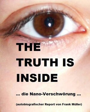 Buchcover The truth is inside ... die Nano-Verschwörung ... | Frank Müller | EAN 9783844253924 | ISBN 3-8442-5392-0 | ISBN 978-3-8442-5392-4
