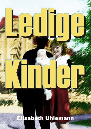 Buchcover Ledige Kinder | Elisabeth Uhlemann | EAN 9783844255256 | ISBN 3-8442-5525-7 | ISBN 978-3-8442-5525-6