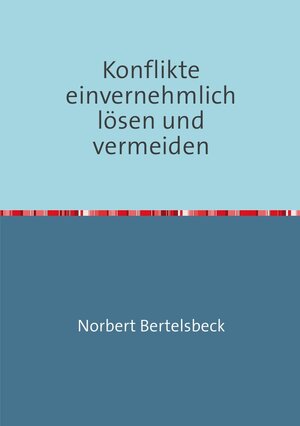 Buchcover Konflikte einvernehmlich lösen und vermeiden | Norbert Bertelsbeck | EAN 9783844261257 | ISBN 3-8442-6125-7 | ISBN 978-3-8442-6125-7