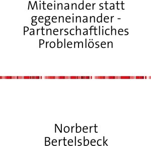 Buchcover Miteinander statt gegeneinander - Partnerschaftliches Problemlösen | Norbert Bertelsbeck | EAN 9783844261264 | ISBN 3-8442-6126-5 | ISBN 978-3-8442-6126-4