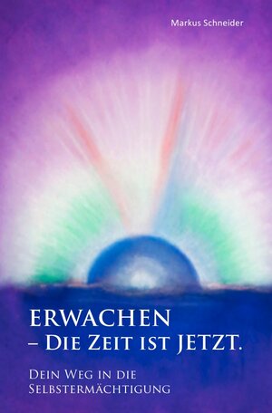 Buchcover Erwachen - Die Zeit ist Jetzt | Markus Schneider | EAN 9783844265514 | ISBN 3-8442-6551-1 | ISBN 978-3-8442-6551-4