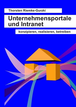 Buchcover Unternehmensportale und Intranet - konzipieren, realisieren, betreiben | Thorsten Riemke-Gurzki | EAN 9783844274103 | ISBN 3-8442-7410-3 | ISBN 978-3-8442-7410-3