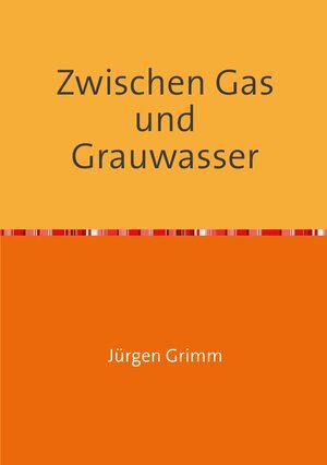 Buchcover Zwischen Gas und Grauwasser | Jürgen Grimm | EAN 9783844279450 | ISBN 3-8442-7945-8 | ISBN 978-3-8442-7945-0