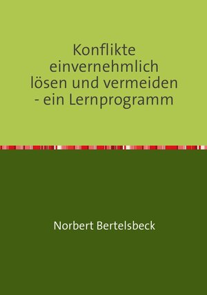 Buchcover Konflikte einvernehmlich lösen und vermeiden - ein Lernprogramm | Norbert Bertelsbeck | EAN 9783844294651 | ISBN 3-8442-9465-1 | ISBN 978-3-8442-9465-1
