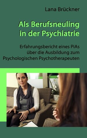 Buchcover Als Berufsneuling in der Psychiatrie - Erfahrungsbericht eines PiAs über die Ausbildung zum Psychologischen Psychotherapeuten | Lana Brückner | EAN 9783844800159 | ISBN 3-8448-0015-8 | ISBN 978-3-8448-0015-9