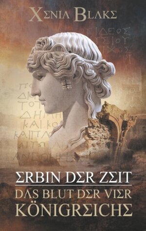 Buchcover Erbin der Zeit: Das Blut der vier Königreiche | Xenia Blake | EAN 9783844800715 | ISBN 3-8448-0071-9 | ISBN 978-3-8448-0071-5