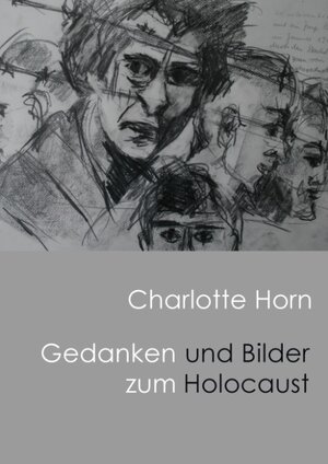 Buchcover Gedanken und Bilder zum Holocaust | Charlotte Anna Horn | EAN 9783844800722 | ISBN 3-8448-0072-7 | ISBN 978-3-8448-0072-2