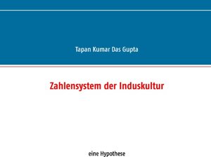 Buchcover Zahlensystem der Induskultur | Tapan Kumar Das Gupta | EAN 9783844802924 | ISBN 3-8448-0292-4 | ISBN 978-3-8448-0292-4