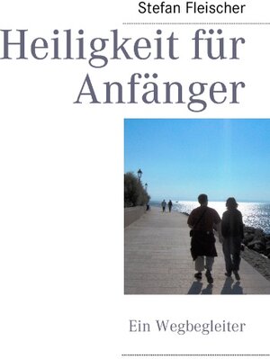 Buchcover Heiligkeit für Anfänger | Stefan Fleischer | EAN 9783844809497 | ISBN 3-8448-0949-X | ISBN 978-3-8448-0949-7