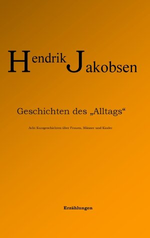 Buchcover Geschichten des Alltags | Hendrik Jakobsen | EAN 9783844811162 | ISBN 3-8448-1116-8 | ISBN 978-3-8448-1116-2