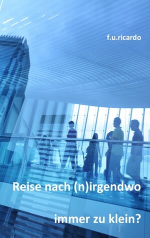 Buchcover Reise nach (n)irgendwo - Immer zu klein | F.U. Ricardo | EAN 9783844812510 | ISBN 3-8448-1251-2 | ISBN 978-3-8448-1251-0