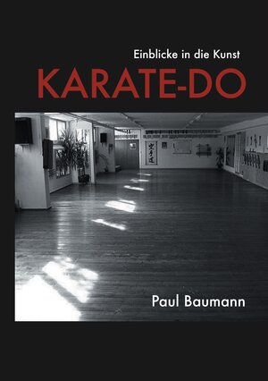 Buchcover Einblicke in die Kunst Karate-Do | Paul Baumann | EAN 9783844815443 | ISBN 3-8448-1544-9 | ISBN 978-3-8448-1544-3