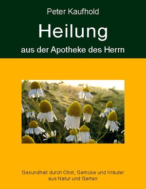 Buchcover Heilung aus der Apotheke des Herrn - Band 1 | Peter Kaufhold | EAN 9783844817126 | ISBN 3-8448-1712-3 | ISBN 978-3-8448-1712-6