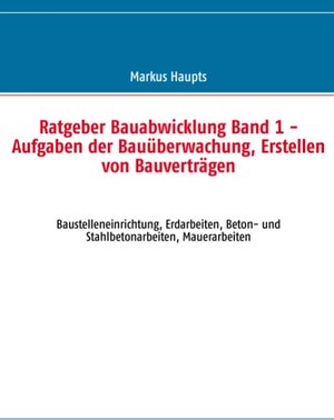 Buchcover Ratgeber Bauabwicklung, Band 1 | Markus Haupts | EAN 9783844821079 | ISBN 3-8448-2107-4 | ISBN 978-3-8448-2107-9