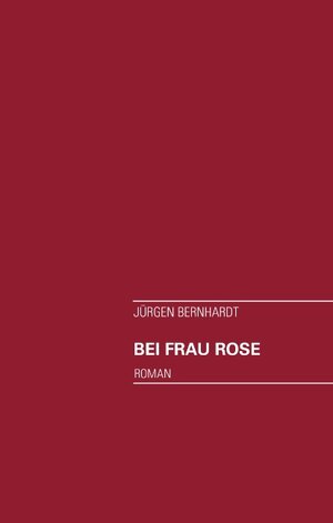 Buchcover Bei Frau Rose | Jürgen Bernhardt | EAN 9783844862263 | ISBN 3-8448-6226-9 | ISBN 978-3-8448-6226-3