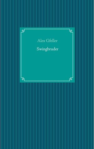 Buchcover Swingbruder | Alex Gfeller | EAN 9783844870541 | ISBN 3-8448-7054-7 | ISBN 978-3-8448-7054-1