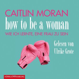 Buchcover How to be a woman | Caitlin Moran | EAN 9783844905724 | ISBN 3-8449-0572-3 | ISBN 978-3-8449-0572-4